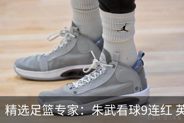 精选足篮专家：朱武看球9连红 英超大师5连红